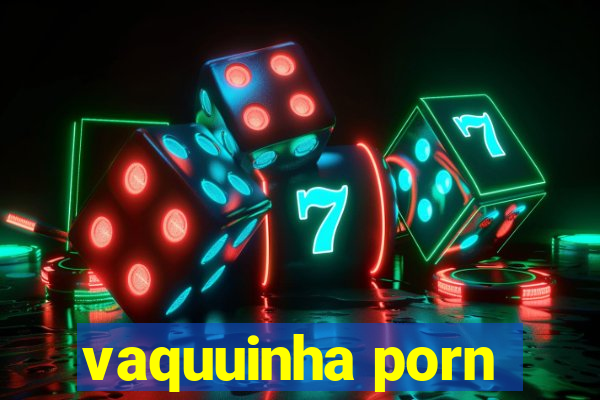 vaquuinha porn